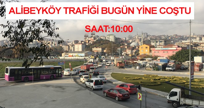 ALİBEYKÖY TRAFİĞİ BUGÜN YİNE COŞTU