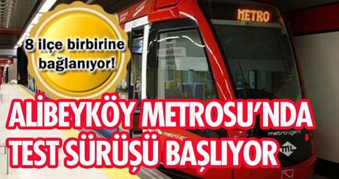 ALİBEYKÖY METROSU’NDA  TEST SÜRÜŞÜ BAŞLIYOR