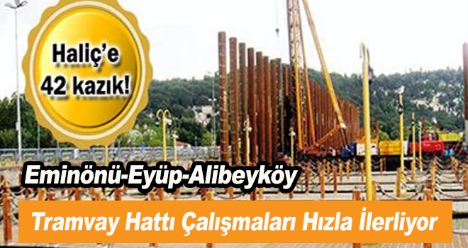 Eminönü-Eyüp-Alibeyköy Tramvay Hattı Çalışmaları Hızla İlerliyor