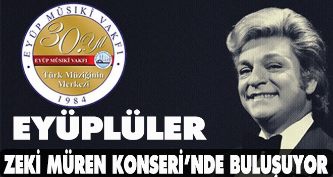 EYÜPLÜLER ZEKİ MÜREN KONSERİ’NDE BULUŞUYOR