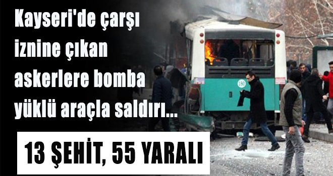 13 ŞEHİT, 55 YARALI