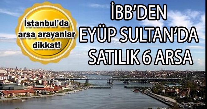 İBB'den Eyüp'te satılık 6 arsa