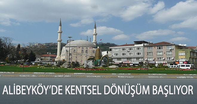 ALİBEYKÖY’DE KENTSEL DÖNÜŞÜM BAŞLIYOR