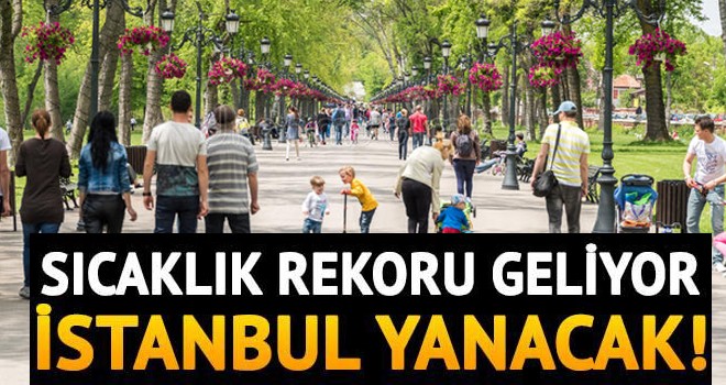 İstanbul'a sıcaklık rekoru geliyor!