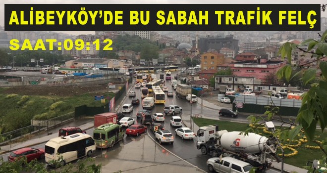 ALİBEYKÖY’DE BU SABAH TRAFİK FELÇ