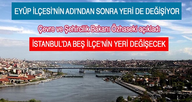 İSTANBUL’DA BEŞ İLÇE’NİN YERİ DEĞİŞECEK