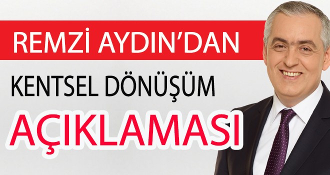 Remzi Aydın'dan Kentsel Dönüşüm Açıklaması