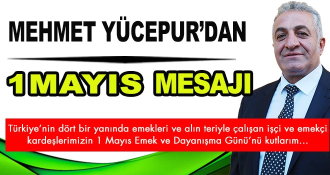 MEHMET YÜCEPUR'DAN 1 MAYIS MESAJI