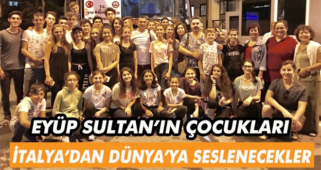 Eyüp Sultan’ın çocukları   İtalya’dan Dünya’ya seslenecekler…