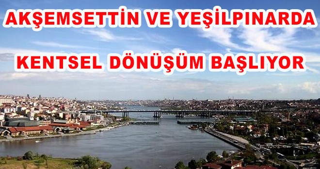 Yeşilpınar Ve Akşemsettin'de Kentsel Dönüşüm Başlıyor