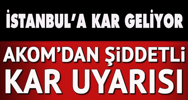 AKOM’dan şiddetli kar uyarısı