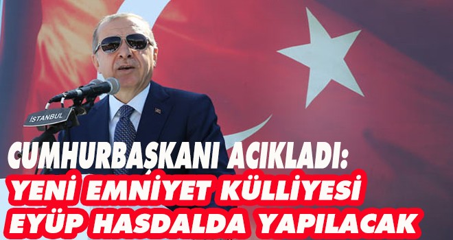 YENİ EMNİYET KÜLLİYESİ EYÜP HASDAL’DA YAPILACAK