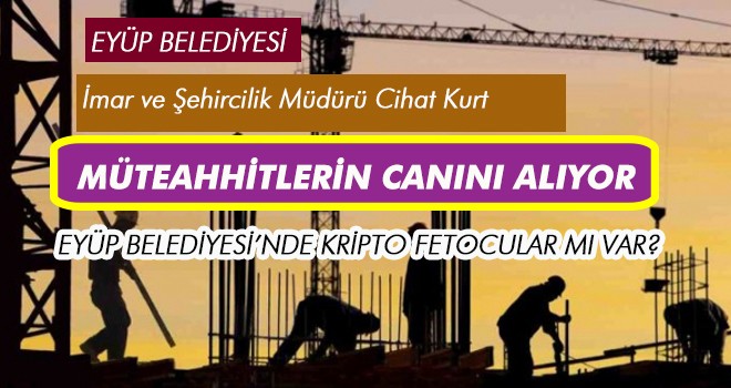 EYÜP BELEDİYESİ MÜTEAHHİTLERİN CANINI ALIYOR