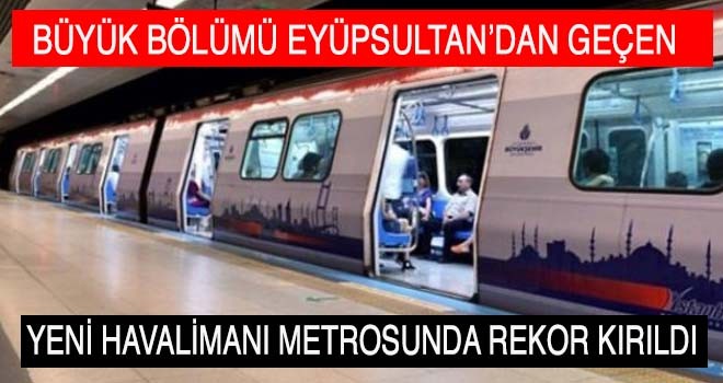 YENİ HAVALİMANI METROSUNDA REKOR KIRILDI