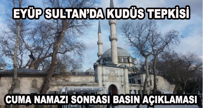 EYÜP SULTAN’DA KUDÜS TEPKİSİ