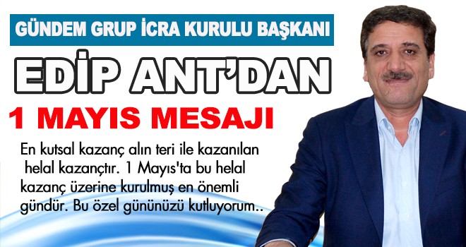 EDİP ANT'DAN 1 MAYIS MESAJI