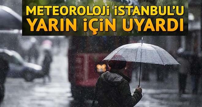 Meteoroloji İstanbul'u yarın için uyardı