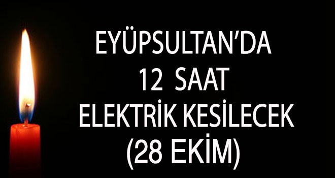 EYÜPSULTAN'DA ELEKTRİK KESİNTİSİ (28 EKİM)
