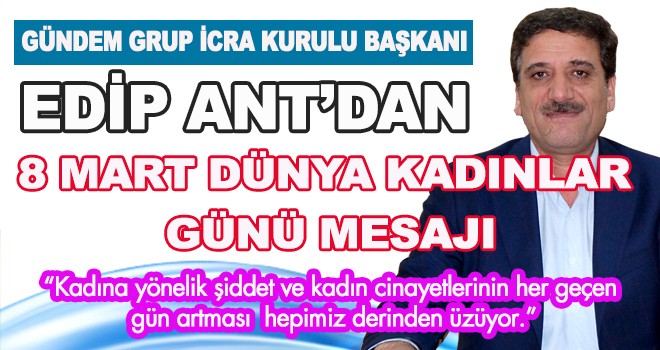 EDİP ANT'DAN 8 MART DÜNYA KADINLAR GÜNÜ MESAJI