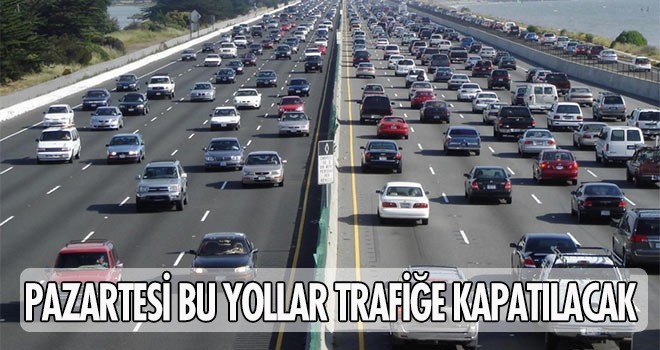 Pazartesi bu yollar trafiğe kapatılacak