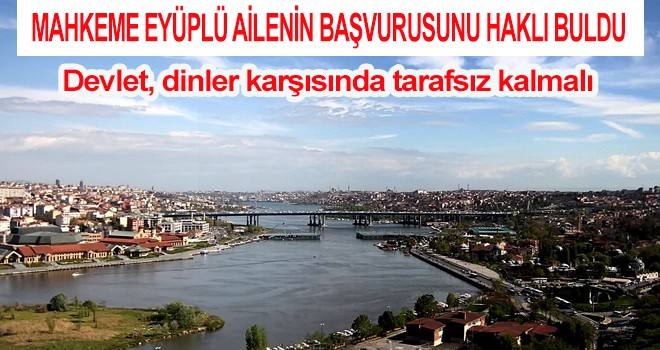 MAHKEME EYÜPLÜ AİLENİN BAŞVURUSUNU HAKLI BULDU