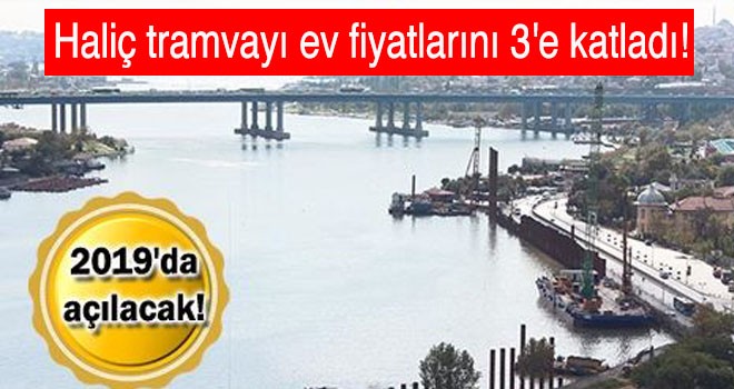 Haliç tramvayı ev fiyatlarını arttırdı