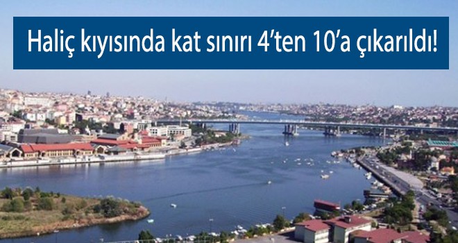 Haliç kıyısında kat sınırı 4’ten 10’a çıkarıldı!