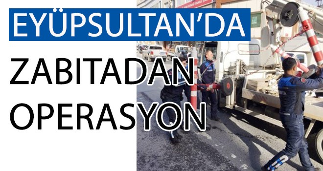 Eyüpsultan'da  Zabıtadan Operasyon