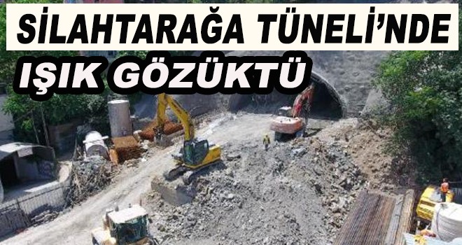 SİLAHTARAĞA TÜNELİ’NDE IŞIK GÖZÜKTÜ