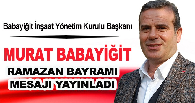 MURAT BABAYİĞİT'DEN RAMAZAN BAYRAMI MESAJI