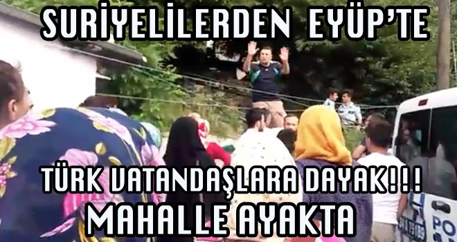 SURİYELİLERDEN EYÜP'TE TÜRK VATANDAŞLARA DAYAK!!!