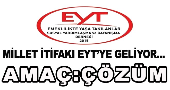 MİLLET İTİFAKI EYT'YE GELİYOR