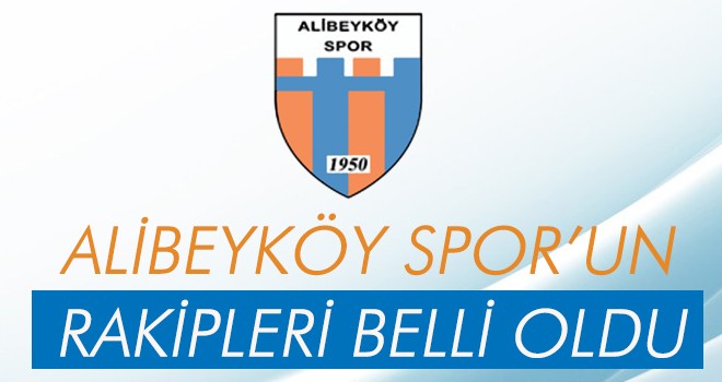 Alibeyköy Spor'un rakipleri belli oldu