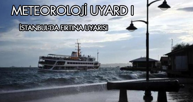 İSTANBUL’DA FIRTINA UYARISI