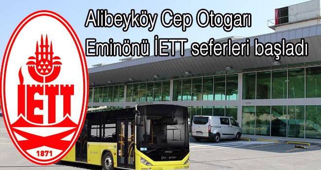 Alibeyköy Cep Otogarı  Eminönü İETT seferleri başladı