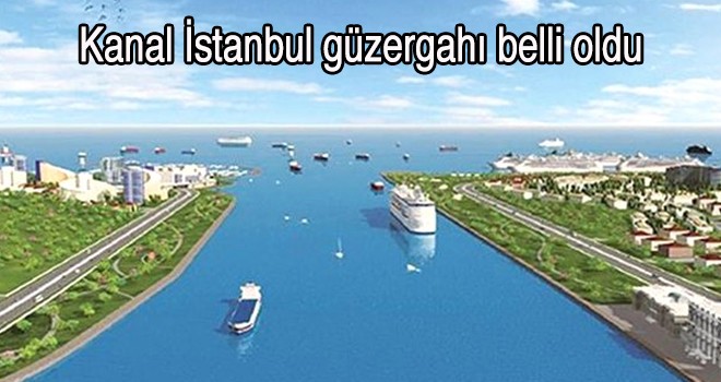 Kanal İstanbul güzergahı belli oldu