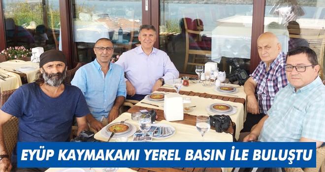 EYÜP KAYMAKAMI YEREL BASIN İLE BULUŞTU