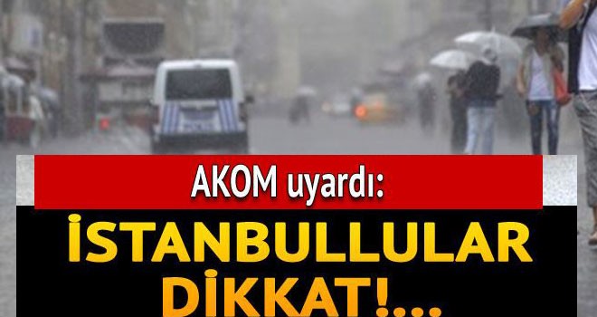 AKOM'dan son dakika uyarısı