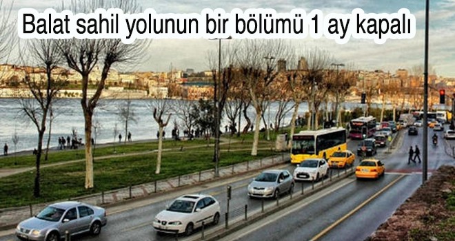 Balat sahil yolunun bir bölümü 1 ay kapalı