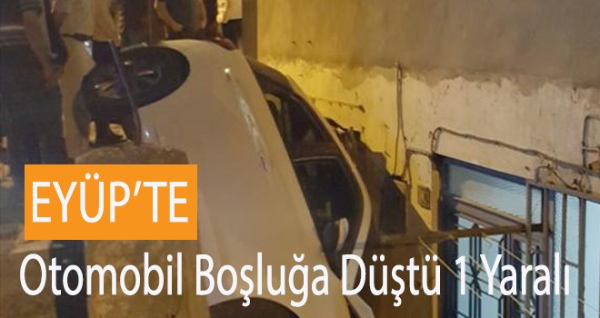 Eyüp'te Otomobil Boşluğa Düştü 1 Yaralı