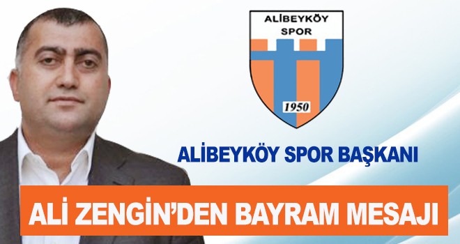 ALİBEYKÖY SPOR BAŞKANI ALİ ZENGİN’DEN BAYRAM MESAJI