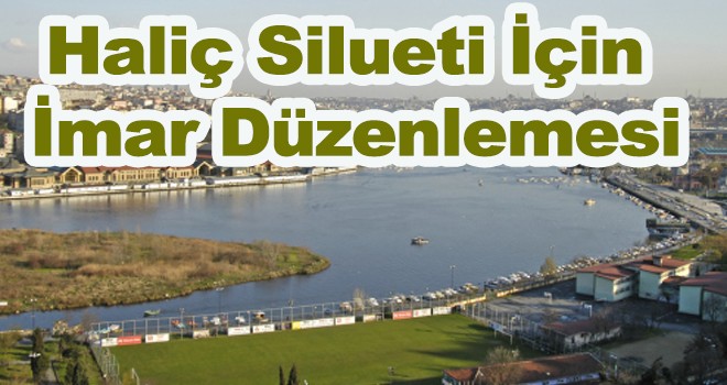 Haliç Silueti İçin İmar Düzenlemesi