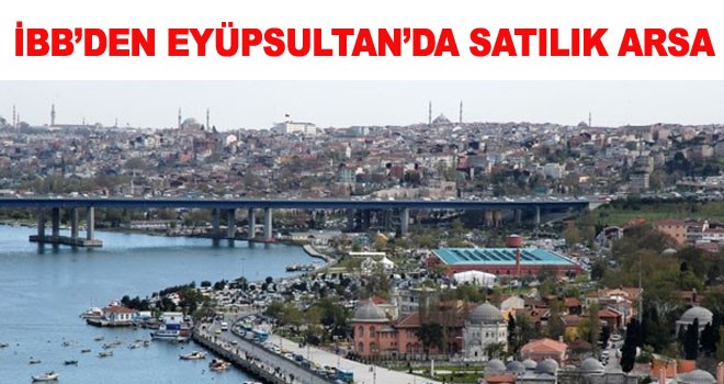 İBB’DEN EYÜPSULTAN’DA SATILIK ARSA