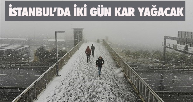 İstanbul'a 2 gün boyunca kar yağacak