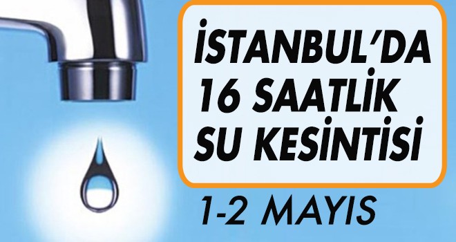 İstanbul’da 16 saatlik su kesintisi