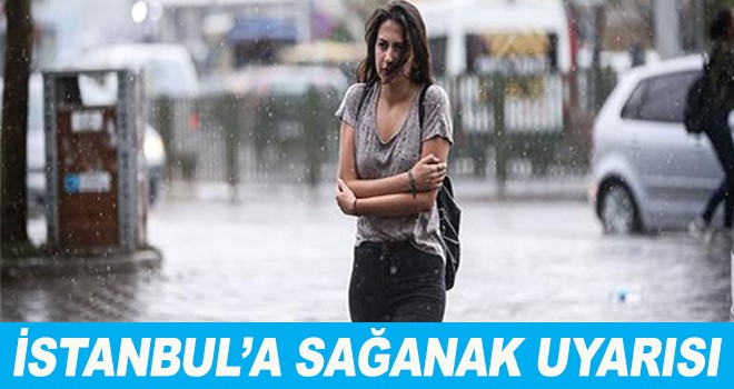 İSTANBUL’A SAĞANAK UYARISI