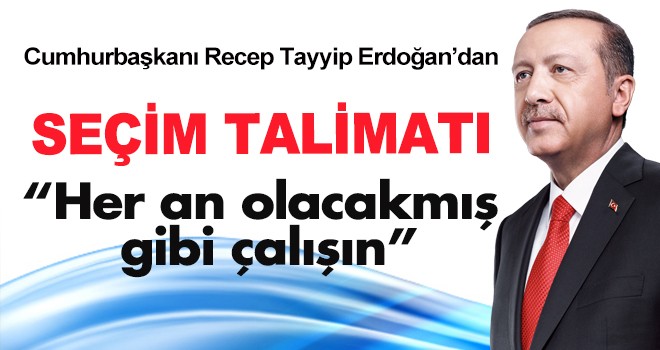 CUMHURBAŞKANI'NDAN SEÇİM TALİMATI