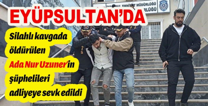 Ada Nur Uzuner'in öldürülmesine ilişkin 10 şüpheli adliyeye sevk edildi