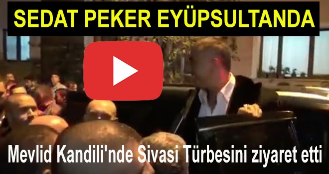 SEDAT PEKER EYÜPSULTAN'A GELDİ