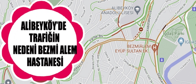 ALİBEYKÖY’DE TRAFİĞİN NEDENİ BEZMİ ALEM HASTANESİ